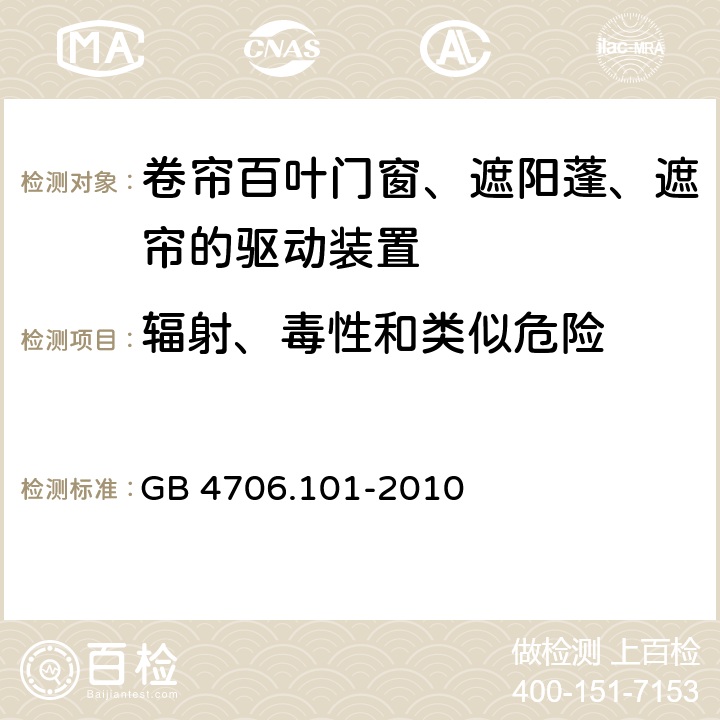 辐射、毒性和类似危险 家用和类似用途电器的安全 卷帘百叶门窗、遮阳蓬、遮帘和类似设备的驱动装置的特殊要求 GB 4706.101-2010 cl.32