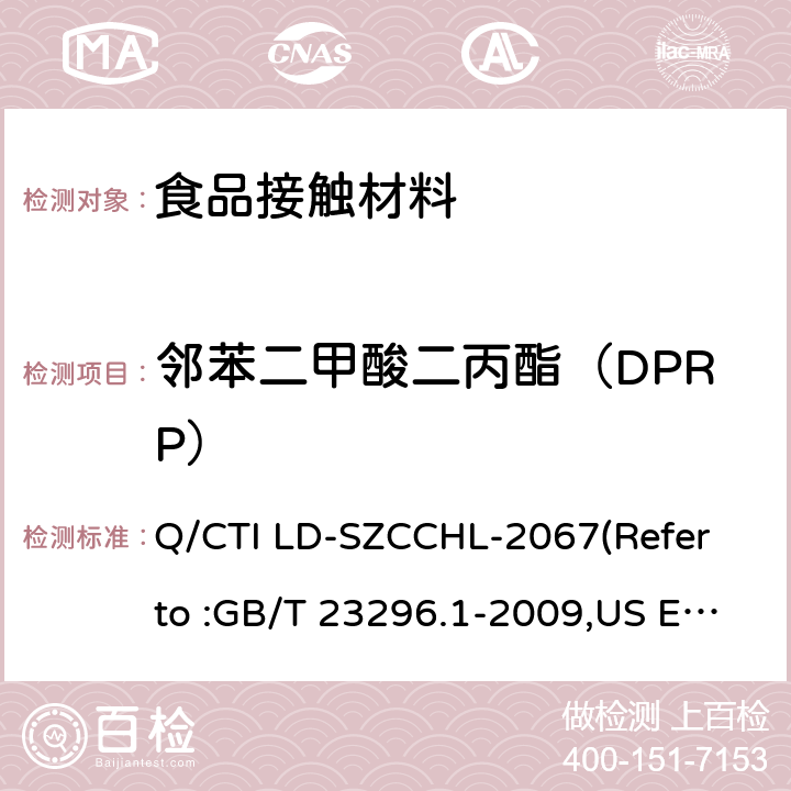 邻苯二甲酸二丙酯（DPRP） 食品接触材料中邻苯二甲酸酯类迁移量的测试作业指导书（参考：食品接触材料 塑料中受限物质 塑料中物质向食品及食品模拟物特定迁移试验和含量测定方法以及食品模拟物暴露条件选择的指南,气相色谱-质谱法测定半挥发性有机化合物） Q/CTI LD-SZCCHL-2067(Refer to :GB/T 23296.1-2009,US EPA 8270E:2018)