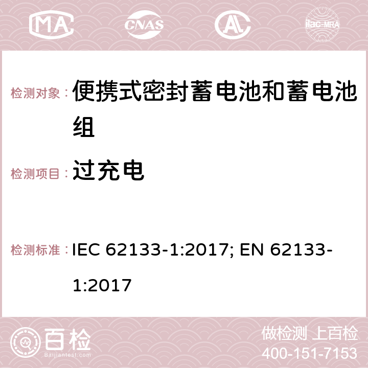 过充电 含碱性或其它非酸性电解质的蓄电池和蓄电池组 便携式密封蓄电池和蓄电池组的安全性要求-第一部分 镍体系 IEC 62133-1:2017; EN 62133-1:2017 7.3.8