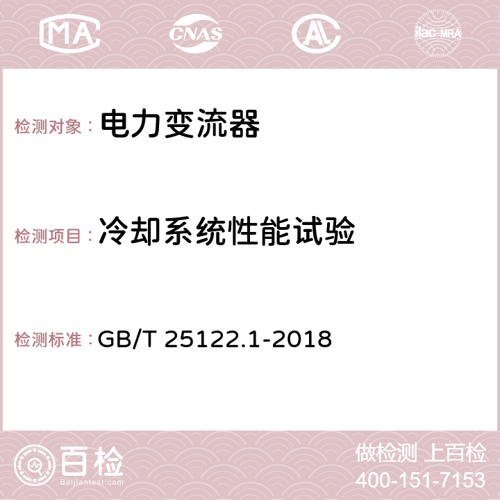 冷却系统性能试验 轨道交通 机车车辆用电力变流器 第1部分：特性和试验方法轨道交通 机车车辆用电力变流器 第1部分：特性和试验方法 GB/T 25122.1-2018 4.5.3.5