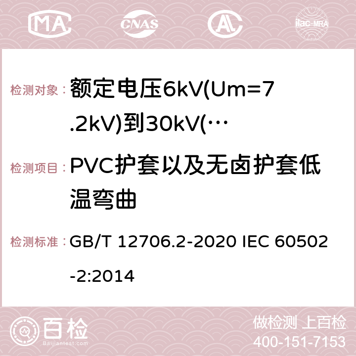 PVC护套以及无卤护套低温弯曲 额定电压1kV(Um=1.2kV)到35kV(Um=40.5kV)挤包绝缘电力电缆及附件 第2部分：额定电压6kV(Um=7.2kV)到30kV(Um=36kV)电缆 GB/T 12706.2-2020 IEC 60502-2:2014 19.8