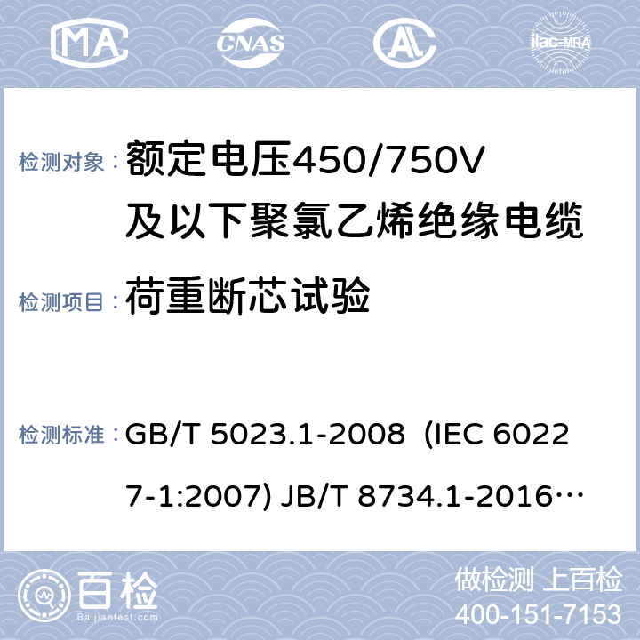 荷重断芯试验 额定电压450/750V及以下聚氯乙烯绝缘电缆 第1部分：一般要求 额定电压450/750V及以下聚氯乙烯绝缘电缆电线和软线 第1部分：一般要求 额定电压450/750V及以下聚氯乙烯绝缘电缆 第2部分：试验方法 GB/T 5023.1-2008 (IEC 60227-1:2007) JB/T 8734.1-2016 GB/T 5023.2-2008( IEC 60227-2:2003) 3.3