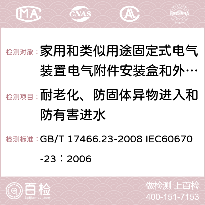 耐老化、防固体异物进入和防有害进水 家用和类似用途固定式电气装置的电器附件安装盒和外壳 第23部分：地面安装盒和外壳的特殊要求 GB/T 17466.23-2008 IEC60670-23：2006 13