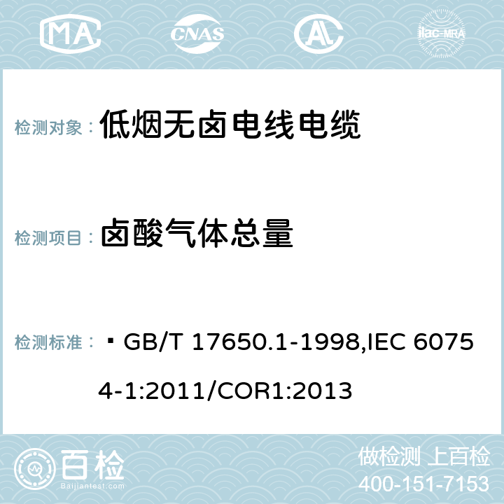 卤酸气体总量 取自电缆或光缆的材料燃烧时释出气体的试验方法 第1部分:卤酸气体总量的测定  GB/T 17650.1-1998,IEC 60754-1:2011/COR1:2013