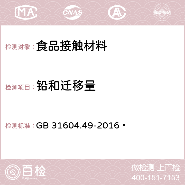 铅和迁移量 食品安全国家标准 食品接触材料及制品 砷、镉、铬、铅的测定和砷、镉、铬、镍、铅、锑、锌迁移量的测定 GB 31604.49-2016  第一部分：电感耦合等离子体质谱法，第二部分：第一法电感耦合等离子体质谱法