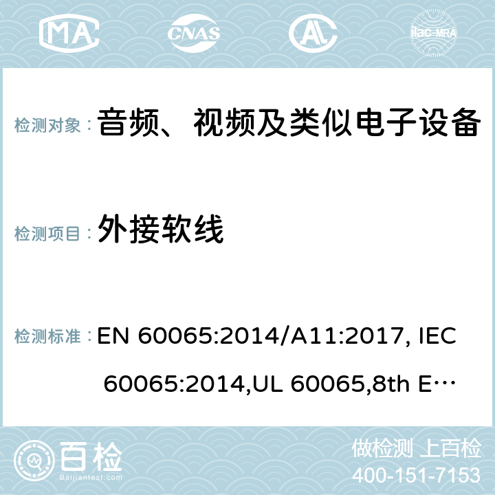 外接软线 音频、视频及类似电子设备 安全要求 EN 60065:2014/A11:2017, IEC 60065:2014,UL 60065,8th Edition,2015-09-30, CAN/CSA-C22.2 No,60065:2016, AS/NZS 60065:2018 16
