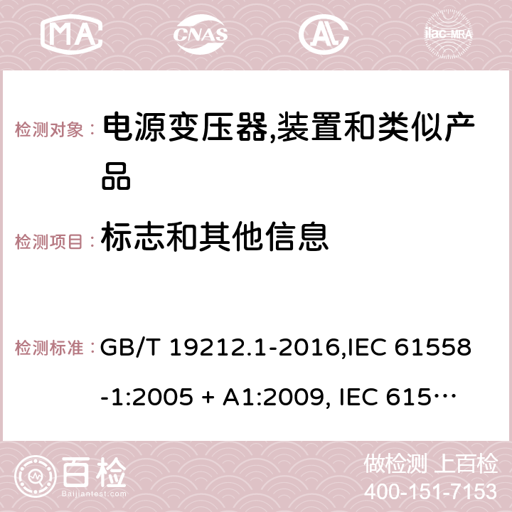 标志和其他信息 电源变压器,电源装置和类似产品的安全 第1部分:一般要求 GB/T 19212.1-2016,IEC 61558-1:2005 + A1:2009, IEC 61558-1:2017;AS/NZS 61558.1:2008 + A1:2009 + A2:2015,AS/NZS 61558.1:2018+A1:2020,EN 61558-1:2005 + A1:2009,EN IEC 61558-1:2019 8