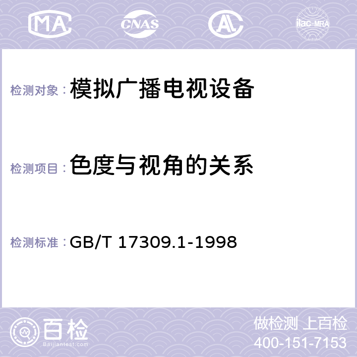 色度与视角的关系 电视广播接收机测量方法 第1部分：一般考虑 射频和视频电性能测量以及显示性能的测量 GB/T 17309.1-1998 7.4.5/7.5.6