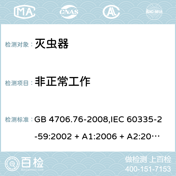 非正常工作 家用和类似用途电器的安全第2-59部分 灭虫器的特殊要求 GB 4706.76-2008,IEC 60335-2-59:2002 + A1:2006 + A2:2009,AS/NZS 60335.2.59:2005 + A1:2005 + A2:2006 + A3:2010,EN 60335-2-59:2003 + A1:2006 + A2:2009+A11:2018 19