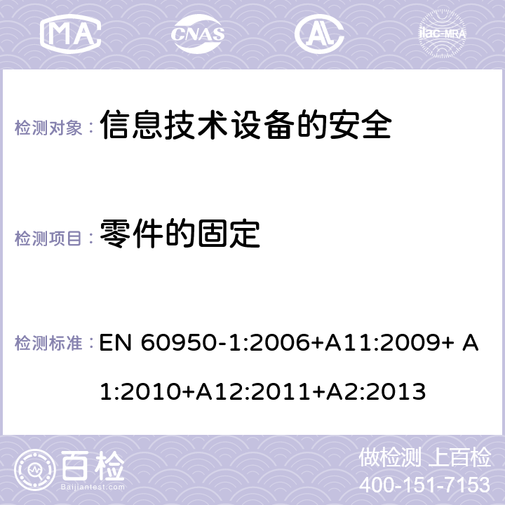 零件的固定 信息技术设备　安全　第1部分：通用要求 EN 60950-1:2006+A11:2009+ A1:2010+A12:2011+A2:2013 4.3.4