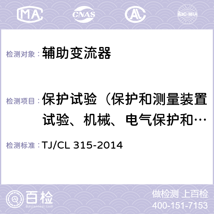 保护试验（保护和测量装置试验、机械、电气保护和测量设备的试验） TJ/CL 315-2014 《动车组辅助变流器暂行技术条件》  6.9