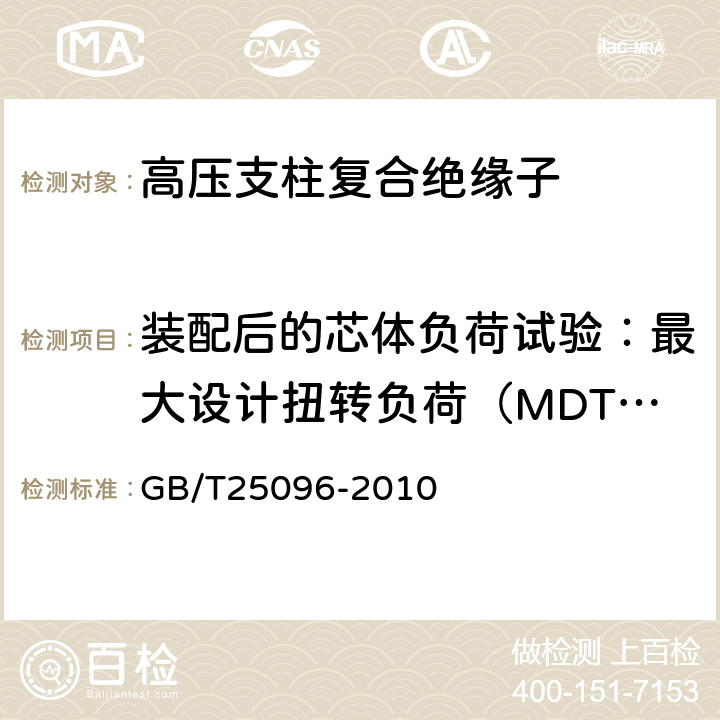 装配后的芯体负荷试验：最大设计扭转负荷（MDToL)验证试验 交流电压高于1000V变电站用电站支柱复合绝缘子 定义、试验方法及接收准则 GB/T25096-2010 8.3.2