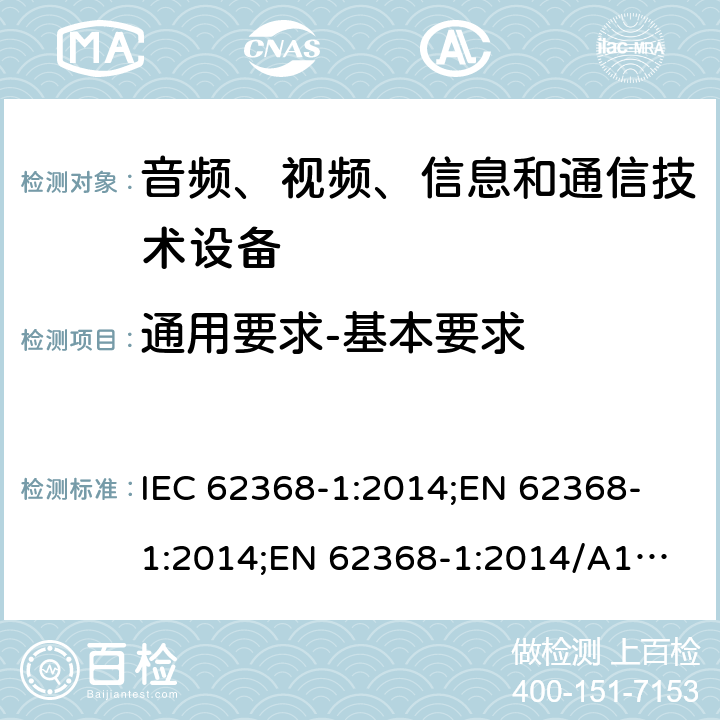 通用要求-基本要求 音频、视频、信息和通信技术设备 第1部分：安全要求 IEC 62368-1:2014;
EN 62368-1:2014;
EN 62368-1:2014/A11:2017 4.1