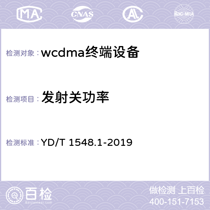 发射关功率 2GHz WCDMA数字蜂窝移动通信网终端设备测试方法（第三阶段）第1部分：基本功能、业务和性能 YD/T 1548.1-2019 7.2.9