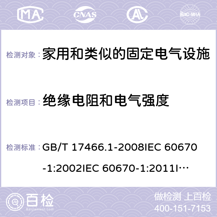 绝缘电阻和电气强度 家用和类似的固定电气设施用电气附件的接线盒和外壳 第1部分：通用要求 GB/T 17466.1-2008
IEC 60670-1:2002
IEC 60670-1:2011
IEC 60670-1:2015 14