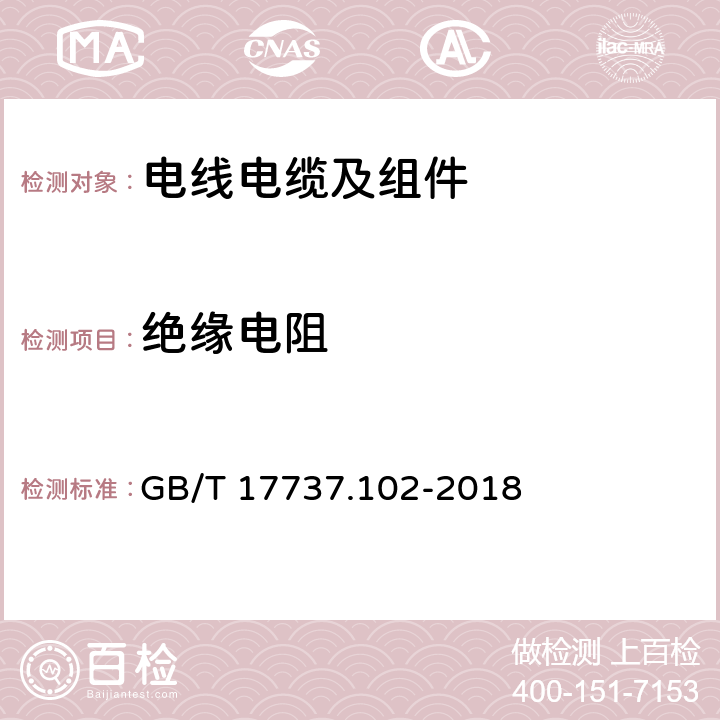 绝缘电阻 同轴通信电缆 第1-102部分：电气试验方法 电缆介质绝缘电阻试验 第1-102部分：电气试验方法 电缆介质绝缘电阻试验 GB/T 17737.102-2018 4