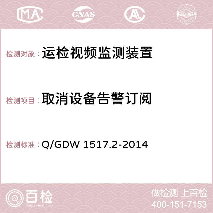 取消设备告警订阅 《电网视频监控系统及接口第2部分：测试方法》 Q/GDW 1517.2-2014 8.4.10