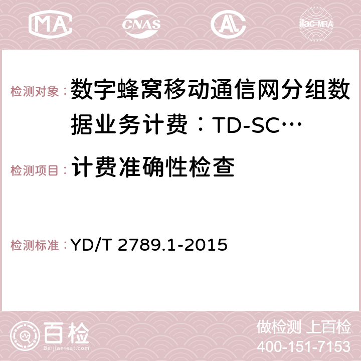 计费准确性检查 数字蜂窝移动通信网分组数据业务计费系统计费性能技术要求和检测方法 第1部分：TD-SCDMA/WCDMA/GSM网络 YD/T 2789.1-2015 8.2