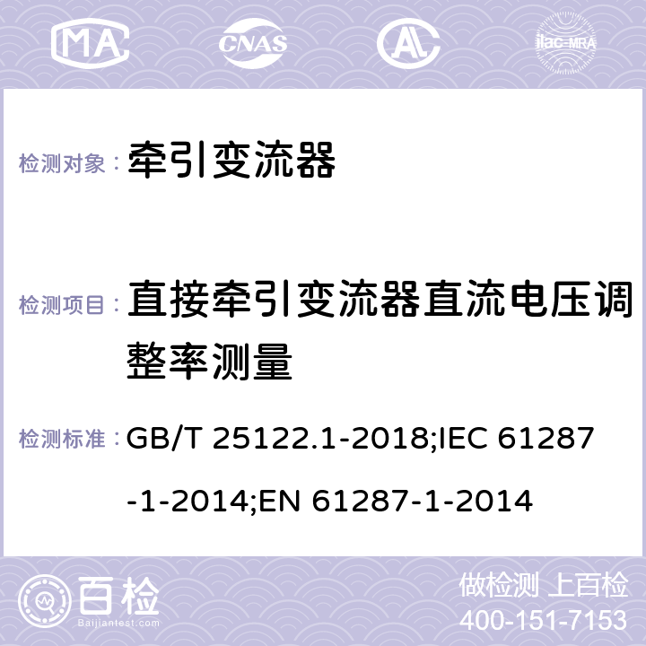 直接牵引变流器直流电压调整率测量 轨道交通 机车车辆用电力变流器 第1部分：特性和试验方法 GB/T 25122.1-2018;IEC 61287-1-2014;EN 61287-1-2014 5.1.3.2