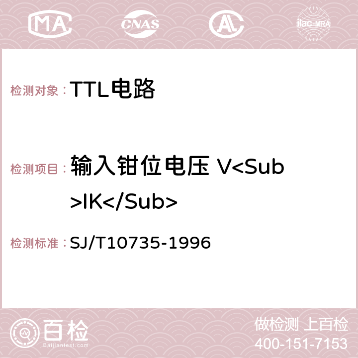 输入钳位电压 V<Sub>IK</Sub> 半导体集成电路TTL电路测试方法的基本原理 SJ/T10735-1996 第2.1条