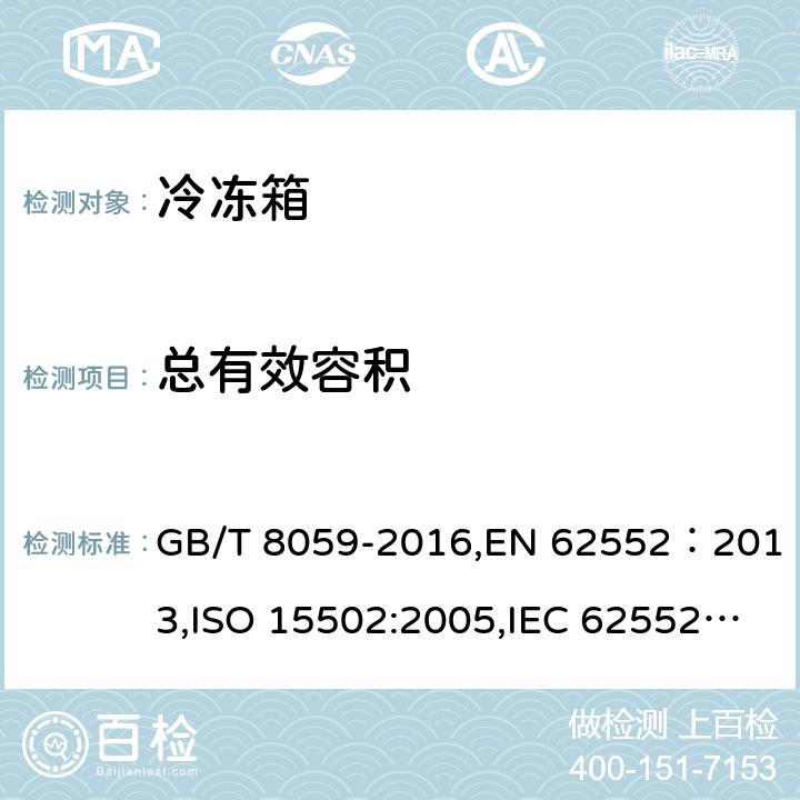 总有效容积 家用和类似用途制冷器具， 家用电冰箱，食品冷藏冷冻箱 食品冷冻箱耗电量测试方法, 家用制冷器具性能和试验方法, 家用电冰箱耗电量限定值及能源效率等级, 家用制冷器具性能 第1部分：耗电量和性能, 家用制冷器具性能 第2部分:能效限定值和能源效率等级, 家用冷藏箱、冷藏冷冻箱和冷冻箱的能耗、性能和容量 GB/T 8059-2016,EN 62552：2013,ISO 15502:2005,IEC 62552:2007,GB 12021.2－2015,AS/NZS 4474.1:2007+am1:2008,AS/NZS 4474.2:2009, ANSI/AHAM HRF-1:2007 6.2