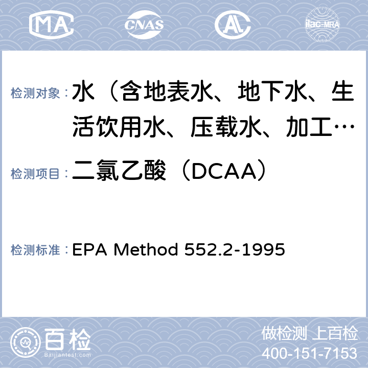 二氯乙酸（DCAA） EPA Method 552.2-1995 饮用水中卤乙酸和茅草枯的测定 液-液萃取-衍生-气相色谱-电子捕获检测法 