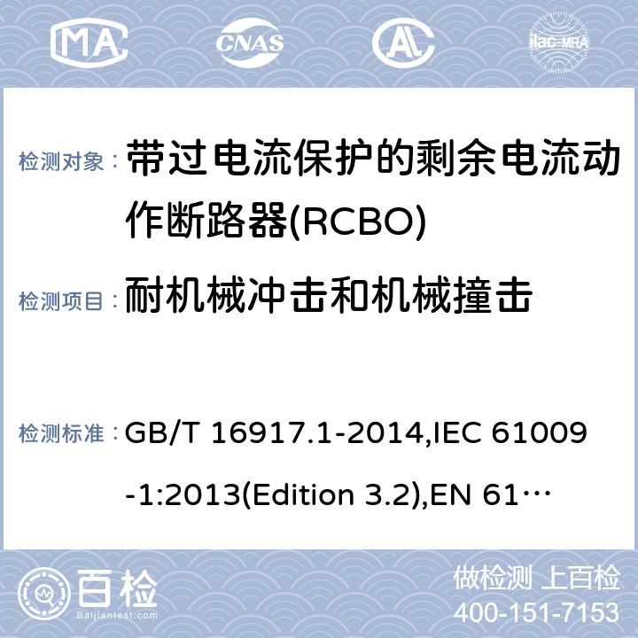 耐机械冲击和机械撞击 家用和类似用途的带过电流保护的剩余电流动作断路器(RCBO) 第1部分：一般规则 GB/T 16917.1-2014,IEC 61009-1:2013(Edition 3.2),EN 61009-1 :2012+A11:2015+A12:2016,AS/NZS 61009.1:2015 Cl.9.13