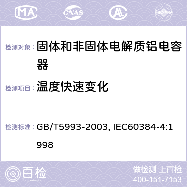 温度快速变化 电子设备用固定电容器第四部分：分规范固体和非固体电解质铝电容器 GB/T5993-2003, IEC60384-4:1998 4.7