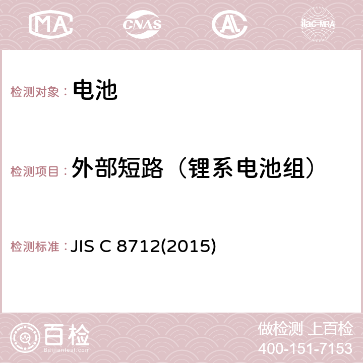 外部短路（锂系电池组） 便携设备用便携式密封二次电池及由其制成的蓄电池组的安全要求 JIS C 8712(2015) 8.3.2