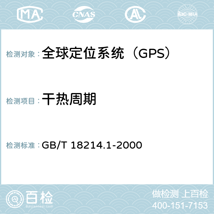 干热周期 全球导航卫星系统（GNSS）第1部分：全球定位系统(GPS)接收设备性能标准、测试方法和要求的测试结果 GB/T 18214.1-2000 5.7.1