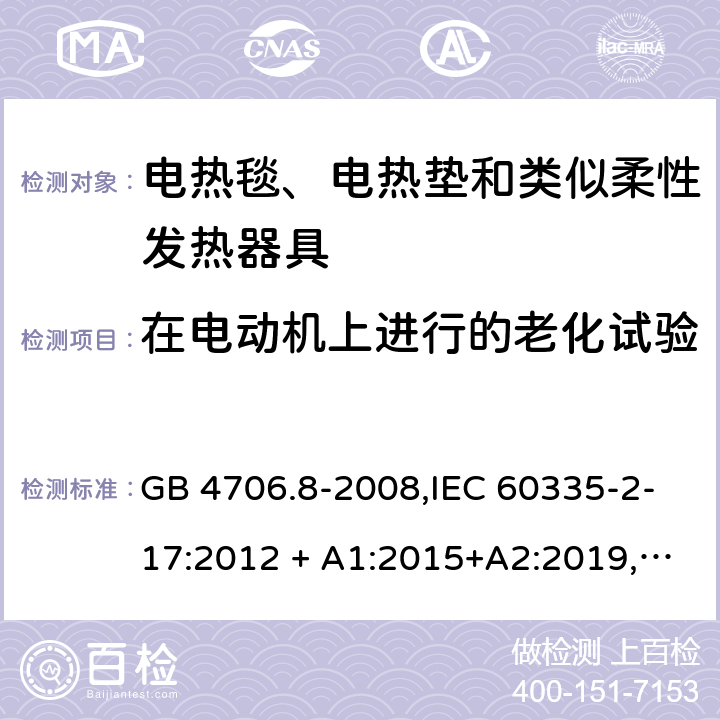 在电动机上进行的老化试验 家用和类似用途 第2-17部分:电器的安全 电热毯、电热垫及类似柔性发热器具的特殊要求 GB 4706.8-2008,IEC 60335-2-17:2012 + A1:2015+A2:2019,AS/NZS 60335.2.17:2012 + A1:2016,EN 60335-2-17:2013+A11:2019+A1:2020 附录C