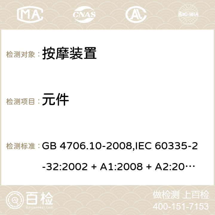 元件 家用和类似用途电器的安全 第2-32部分:按摩装置的特殊要求 GB 4706.10-2008,IEC 60335-2-32:2002 + A1:2008 + A2:2013,IEC 60335-2-32:2019,AS/NZS 60335.2.32:2004 + A1:2008,AS/NZS 60335.2.32:2014,EN 60335-2-32:2003 + A1:2008 + A2:2015 24