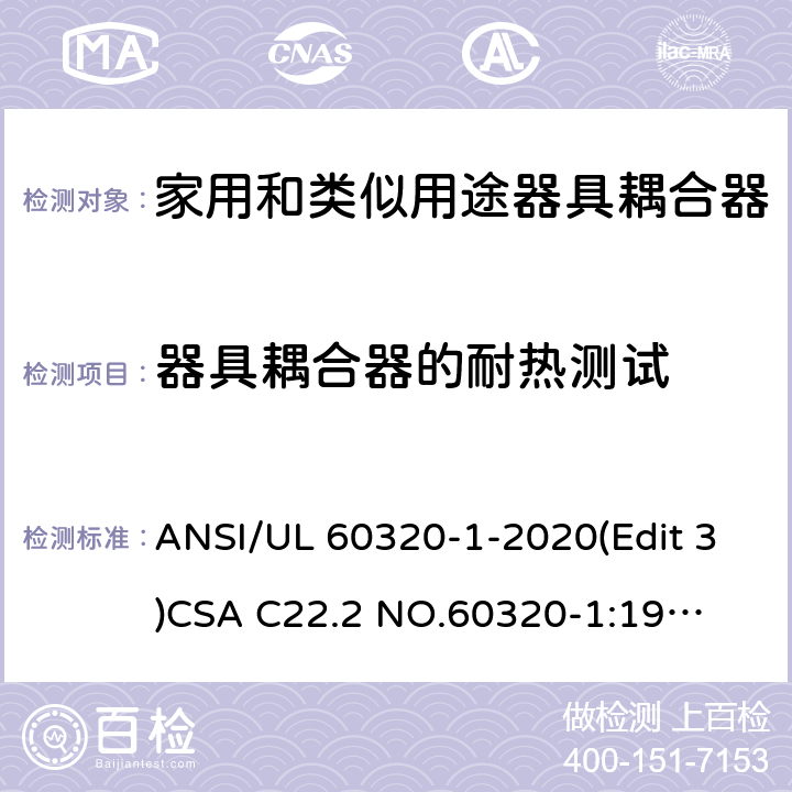 器具耦合器的耐热测试 UL 60320-1 家用和类似用途器具耦合器安全标准第一部分：一般要求 ANSI/-2020(Edit 3)
CSA C22.2 NO.60320-1:19(Edit 2) 条款 18