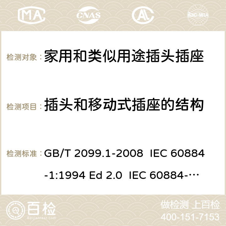 插头和移动式插座的结构 家用和类似用途插头插座 第1部分: 通用要求 GB/T 2099.1-2008 IEC 60884-1:1994 Ed 2.0 IEC 60884-1:2006 Ed 3.1 IEC 60884-1:2002/AMD2:2013 14