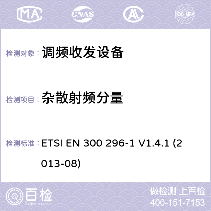 杂散射频分量 电磁兼容性与无线频谱特性(ERM)；陆地移动服务；采用整体天线的主要用于模拟语音传输的无线电设备；第1部分：技术特性及测量方法 ETSI EN 300 296-1 V1.4.1 (2013-08) 7.5