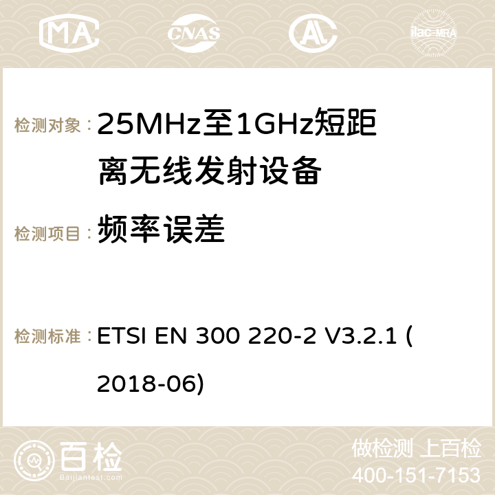 频率误差 短距离设备；频率范围从25MHz至1000MHz，最大功率小于500mW的无线设备 
ETSI EN 300 220-2 V3.2.1 (2018-06)