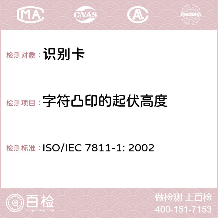 字符凸印的起伏高度 识别卡 记录技术 第1部分：凸印 ISO/IEC 7811-1: 2002 7.3