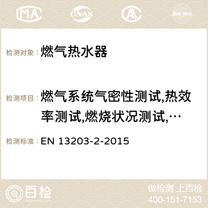 燃气系统气密性测试,热效率测试,燃烧状况测试,表面温度测试,安全装置测试,点火装置测试,电气安全测试,耐久性能测试,连续燃烧测试,密封结构的漏气量测试,水路系统耐压性能测试,热水性能测试,供暖性能测试 燃气家用产热水器.不超过70kW热输入的器具和300升水存储容器.能量消耗评定 EN 13203-2-2015