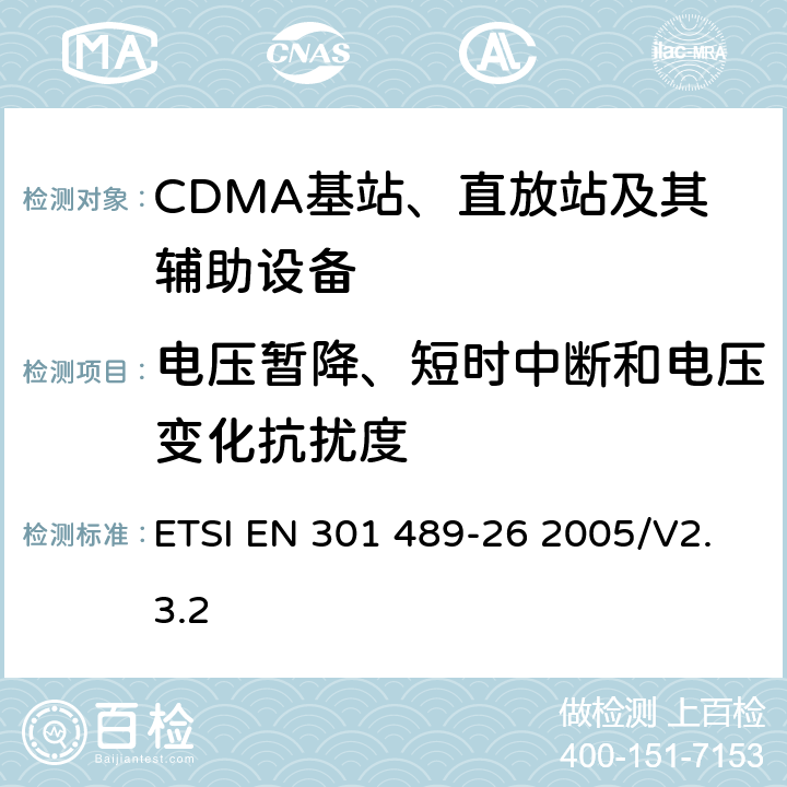 电压暂降、短时中断和电压变化抗扰度 电磁兼容性和无线电频谱事项（ERM)；无线通信设备与服务电磁兼容性要求;第26部分：CDMA1X多载波基站，中继器及其辅助设备 ETSI EN 301 489-26 2005/V2.3.2 7.2