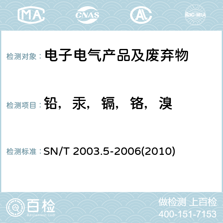 铅，汞，镉，铬，溴 电子电气产品中铅、汞、镉、铬和溴的测定 第5部分：能量色散X射线荧光光谱定量筛选法 SN/T 2003.5-2006(2010)