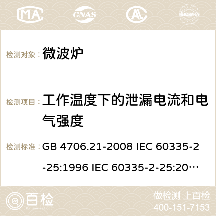 工作温度下的泄漏电流和电气强度 家用和类似用途电器的安全 微波炉的特殊要求 GB 4706.21-2008 IEC 60335-2-25:1996 IEC 60335-2-25:2010 IEC 60335-2-25:2010/AMD1:2014 IEC 60335-2-25:2010/AMD2:2015 IEC 60335-2-25:2002 IEC 60335-2-25:2002/AMD1:2005 IEC 60335-2-25:2002/AMD2:2006 IEC 60335-2-25:1996/AMD1:1999 13