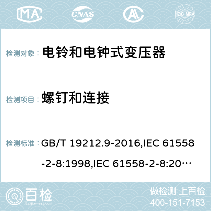 螺钉和连接 电源变压器,电源装置和类似产品的安全第2-8部分: 电铃和电钟变压器的特殊要求 GB/T 19212.9-2016,IEC 61558-2-8:1998,IEC 61558-2-8:2010,AS/NZS 61558.2.8:2011 + A1:2012,EN 61558-2-8:1998,EN 61558-2-8:2010 25