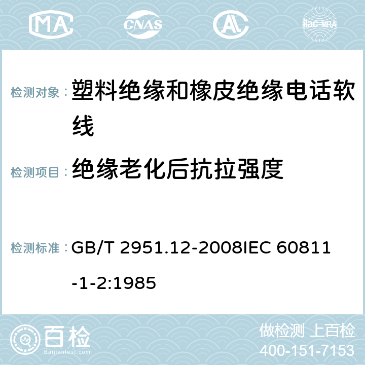 绝缘老化后抗拉强度 电缆和光缆绝缘和护套材料通用试验方法 第12部分：通用试验方法—热老化试验方法 GB/T 2951.12-2008
IEC 60811-1-2:1985