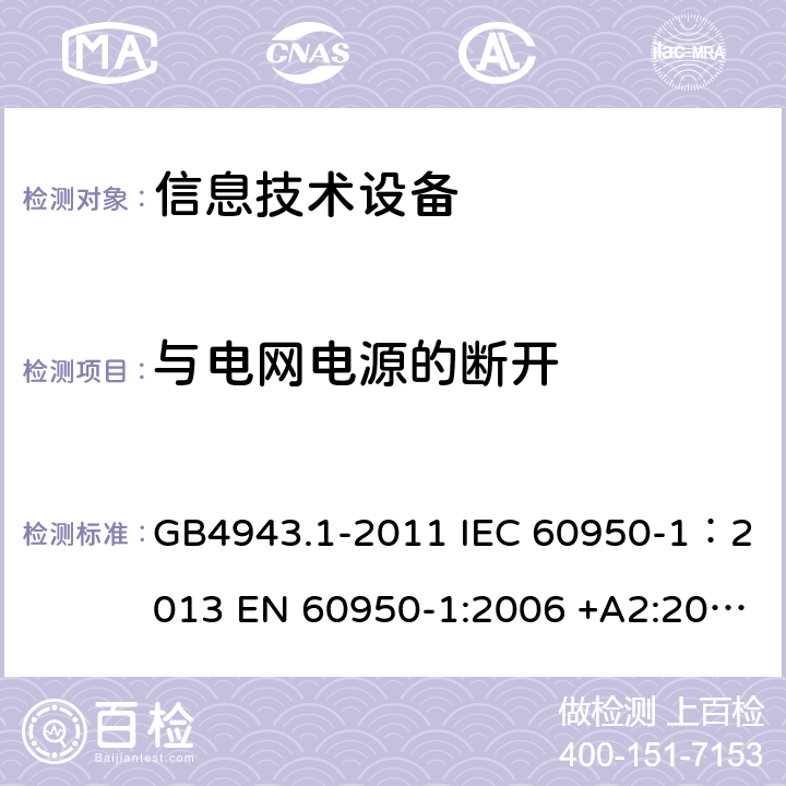 与电网电源的断开 信息技术设备 安全 第一部分：通用要求 GB4943.1-2011 IEC 60950-1：2013 EN 60950-1:2006 +A2:2013 AS/NZS60950.1:2011 UL 60950:2007 3.4