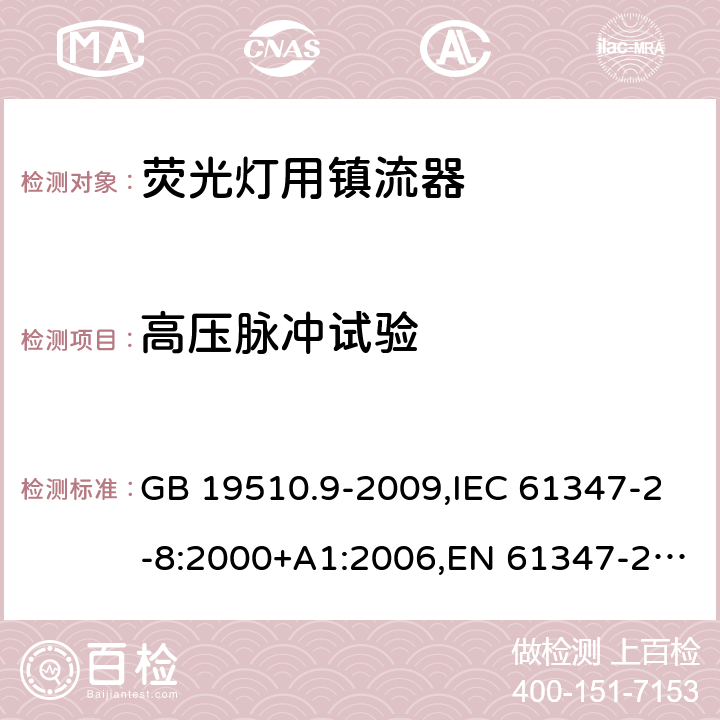 高壓脈沖試驗(yàn) 燈的控制裝置 第 9 部分：熒光燈用鎮(zhèn)流器的特殊要求 GB 19510.9-2009,IEC 61347-2-8:2000+A1:2006,EN 61347-2-8:2001 +AC:2003+AC:2010,AS/NZS 61347.2.8:2003 15