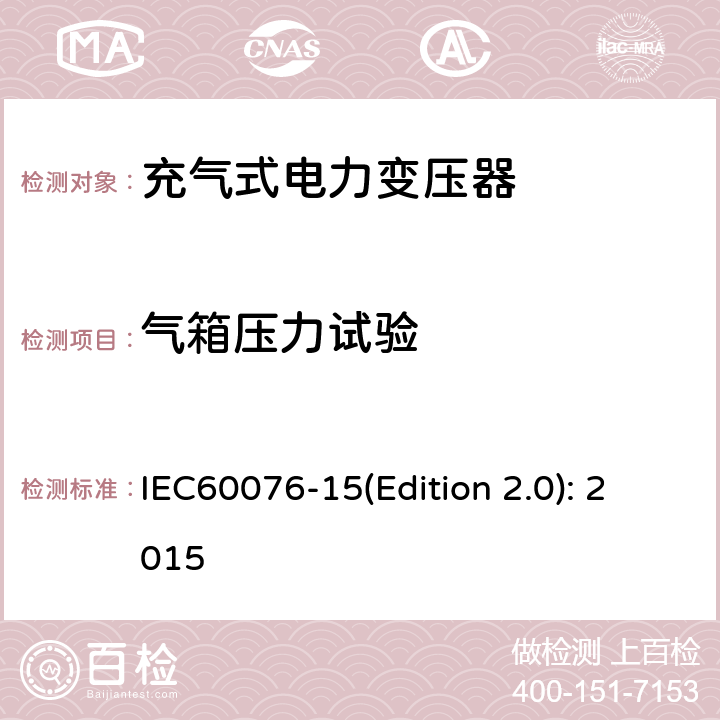 气箱压力试验 IEC 60076-15 电力变压器 第15部分：充气式电力变压器 IEC60076-15(Edition 2.0): 2015 11.4