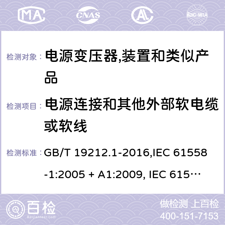 电源连接和其他外部软电缆或软线 电源变压器,电源装置和类似产品的安全 第1部分:一般要求 GB/T 19212.1-2016,IEC 61558-1:2005 + A1:2009, IEC 61558-1:2017;AS/NZS 61558.1:2008 + A1:2009 + A2:2015,AS/NZS 61558.1:2018+A1:2020,EN 61558-1:2005 + A1:2009,EN IEC 61558-1:2019 22