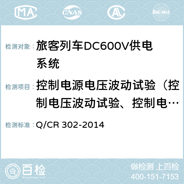 控制电源电压波动试验（控制电压波动试验、控制电压） Q/CR 302-2014 《旅客列车DC600V供电系统技术要求及试验》  A.2.3.19、B.5.8