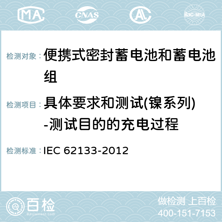 具体要求和测试(镍系列)-测试目的的充电过程 含碱性或其它非酸性电解质的蓄电池和蓄电池组 便携式密封蓄电池和蓄电池组的安全性要求 IEC 62133-2012 7.1