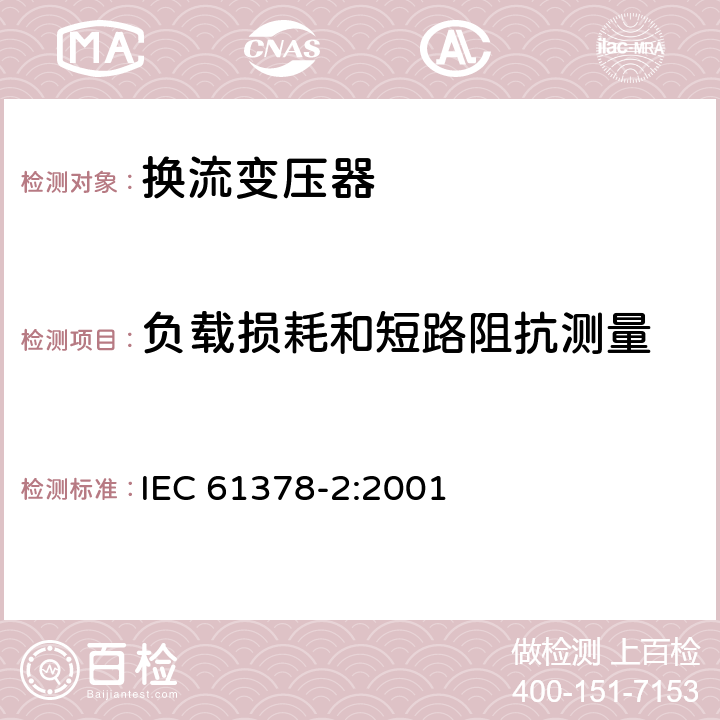 负载损耗和短路阻抗测量 变流变压器 第2部分：高压直流输电用换流变压器 IEC 61378-2:2001 8.3,8.4